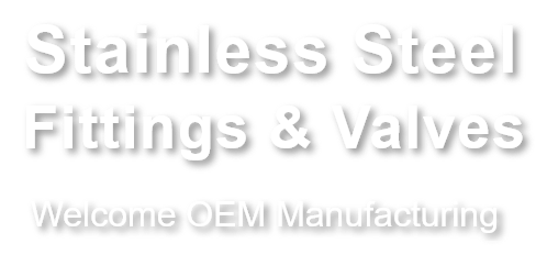 Stainless Steel Fittings & Valves, Welcome OEM Manufacturing